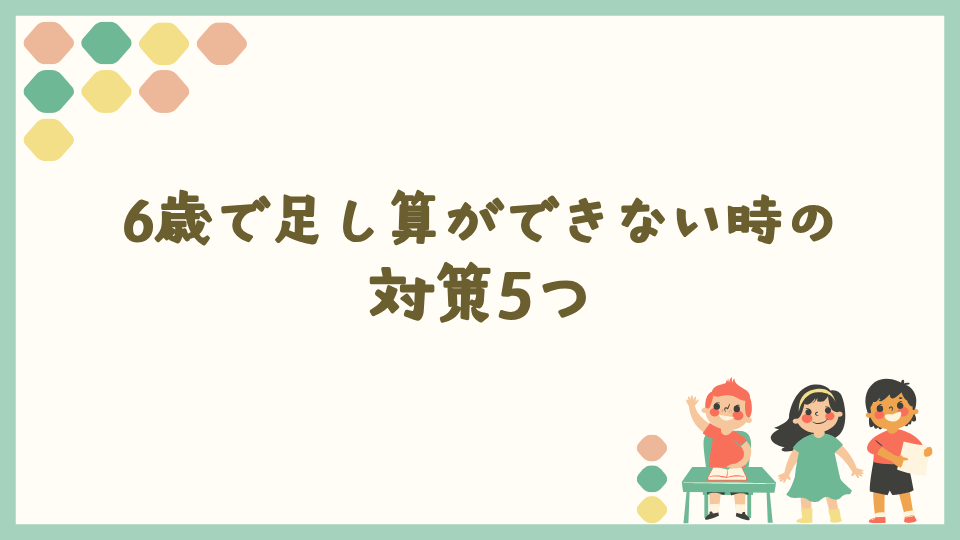 6歳で足し算ができない時の対策5つ