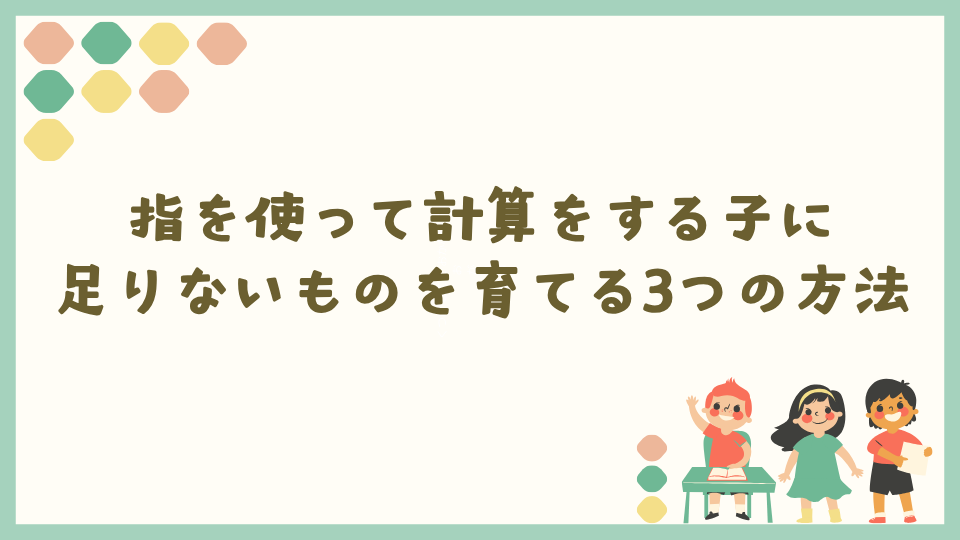 指を使って計算をする子に足りないものを育てる3つの方法