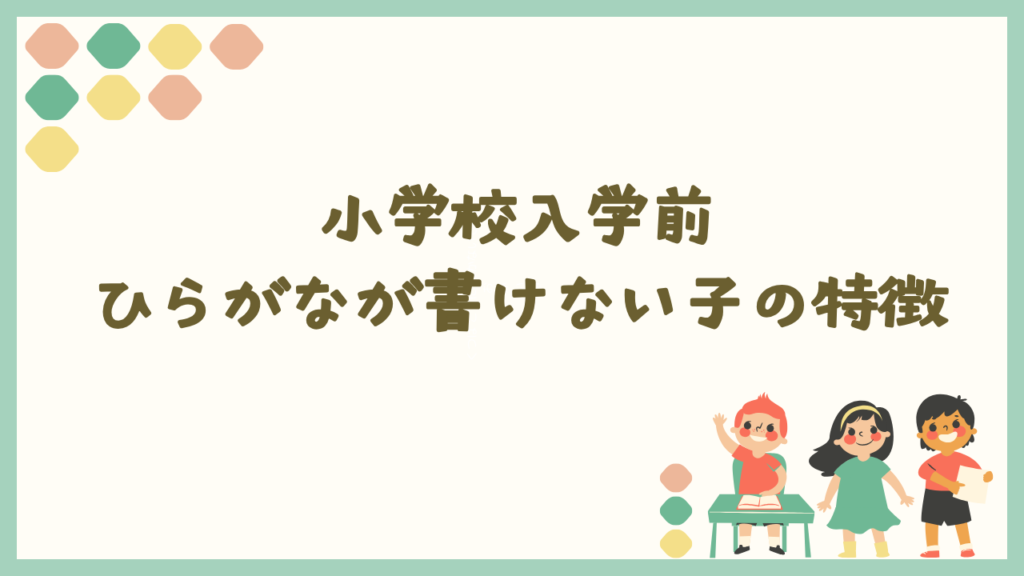 小学校入学前にひらがなが書けない子の特徴