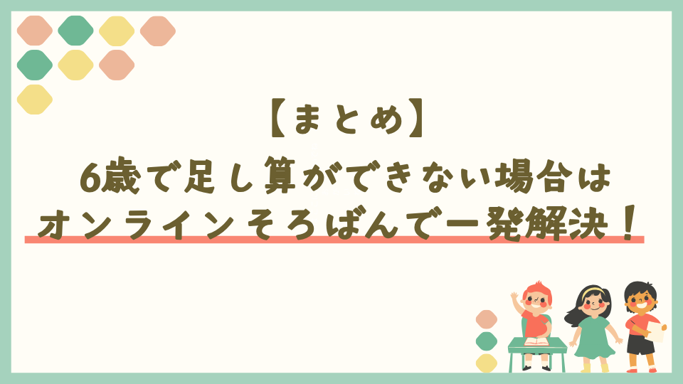 まとめ：6歳で足し算ができない場合はそろばんで一発解決！