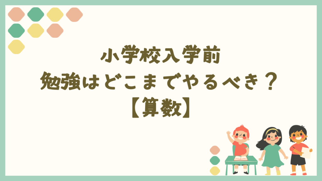 小学校入学前に勉強はどこまでやるべき？【算数】