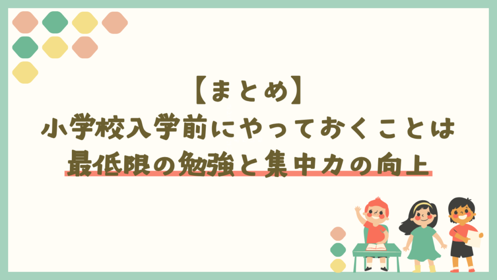 まとめ：小学校入学前にやっておくことは最低限の勉強と集中力の向上