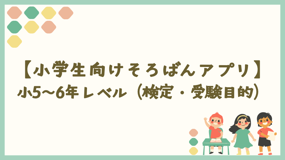 【そろばんのやり方】おすすめアプリ｜小5〜6年レベル（検定・受験目的）