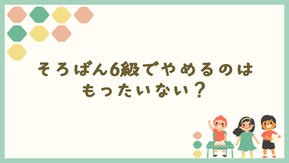 そろばん6級でやめるのはもったいない？