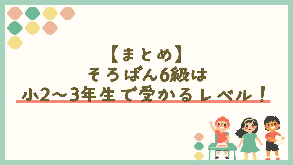 まとめ：そろばん6級は小2〜3年生で受かるレベル！